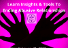 Learn Insights & Tools To Ending Abusive Relationships