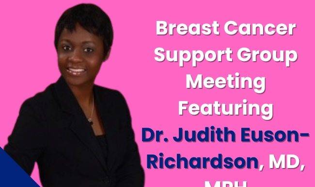 Breast Cancer Support Group Meeting Featuring Dr. Judith Euson-Richardson, MD, MPH