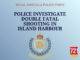 Police Investigate Double Fatal Shooting in Island Harbour